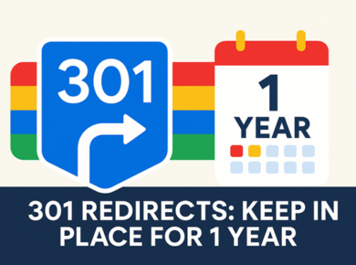 301 Redirects Should Be Kept in Place for a Year Google Confirms
