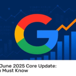 Google’s June 2025 Core Update: What You Must Know